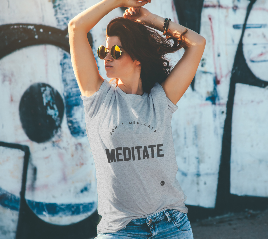 Don't Medicate, Meditate - 8 colors available