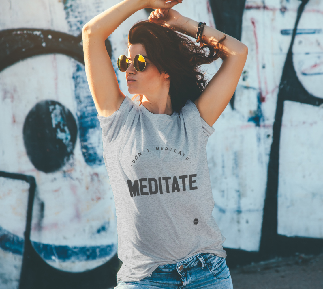 Don't Medicate, Meditate -  8 colors available