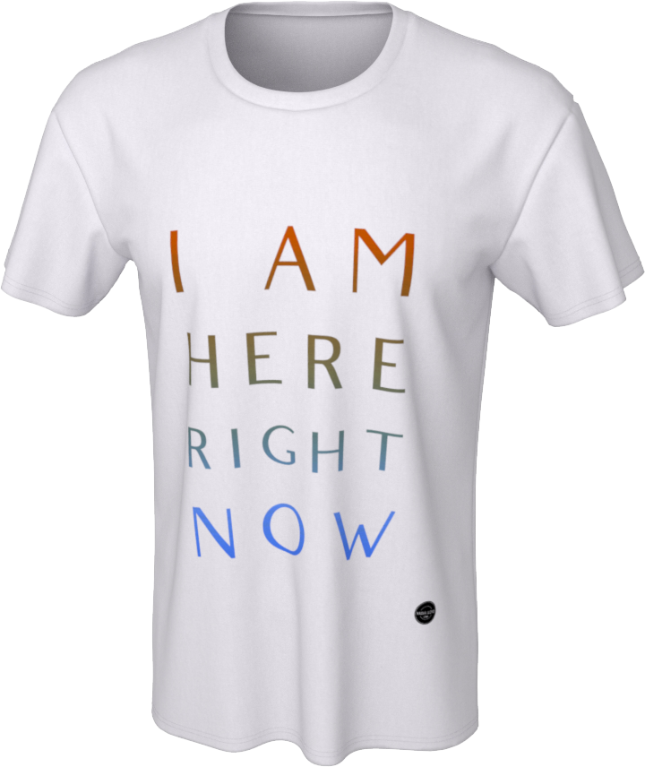 I Am Here Right Now - 8 Colors Available