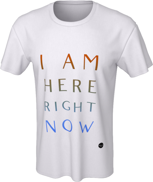 I Am Here Right Now - 8 Colors Available